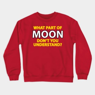 What part of moon don't you understand Crewneck Sweatshirt